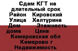 Сдам КГТ на длительный срок › Район ­ Кировский › Улица ­ Халтурина › Дом ­ 23 › Этажность дома ­ 9 › Цена ­ 6 500 - Кемеровская обл., Кемерово г. Недвижимость » Квартиры аренда   . Кемеровская обл.